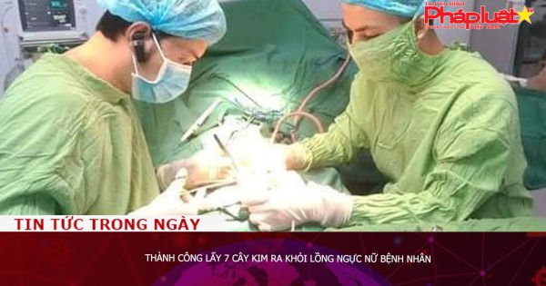 Thành công lấy 7 cây kim ra khỏi lồng ngực nữ bệnh nhân