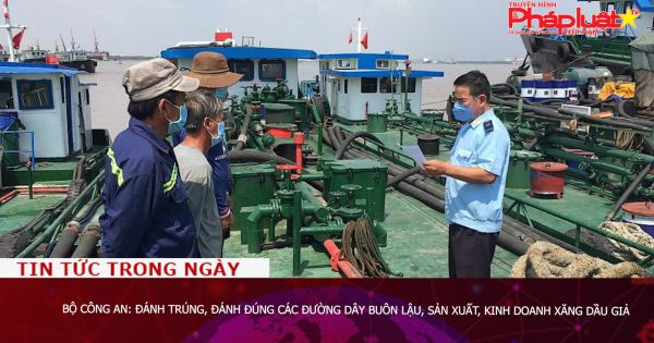 Bộ Công an: Đánh trúng, đánh đúng các đường dây buôn lậu, sản xuất, kinh doanh xăng dầu giả