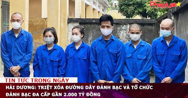 Hải Dương: Triệt xóa đường dây đánh bạc và tổ chức đánh bạc đa cấp gần 2.000 tỷ đồng