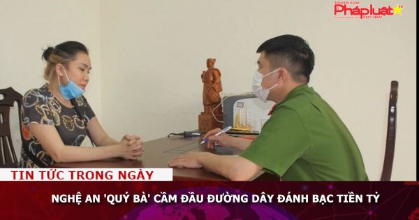 Nghệ An 'Quý bà' cầm đầu đường dây đánh bạc tiền tỷ