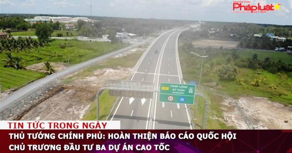 Thủ tướng Chính phủ: Hoàn thiện báo cáo Quốc hội chủ trương đầu tư ba dự án cao tốc