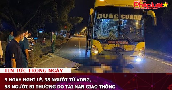 3 ngày nghỉ lễ, 38 người tử vong, 53 người bị thương do tai nạn giao thông