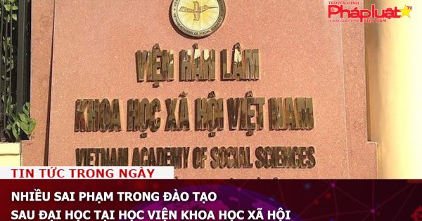 Nhiều sai phạm trong đào tạo sau đại học tại Học viện Khoa học xã hội