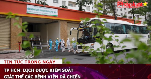 TP HCM: Dịch được kiểm soát, giải thể các bệnh viện dã chiến