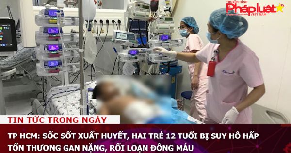 TP HCM: Sốc sốt xuất huyết, hai trẻ 12 tuổi bị suy hô hấp, tổn thương gan nặng, rối loạn đông máu