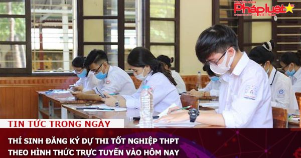 Thí sinh đăng ký dự thi tốt nghiệp THPT theo hình thức trực tuyến vào hôm nay