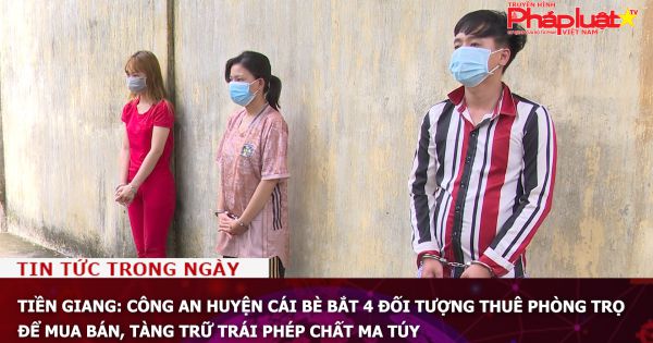 Tiền Giang: Công an huyện Cái Bè bắt 4 đối tượng thuê phòng trọ để mua bán, tàng trữ trái phép chất ma túy