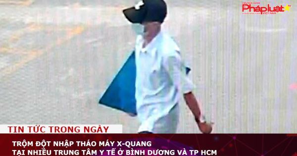 Trộm đột nhập tháo máy X-quang tại nhiều trung tâm y tế ở Bình Dương và TP HCM