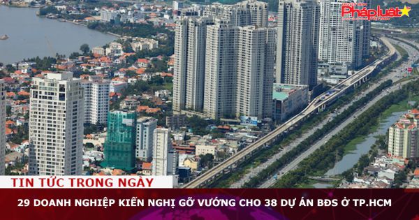 29 doanh nghiệp kiến nghị gỡ vướng cho 38 dự án BĐS ở TP.HCM