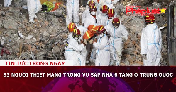 53 người thiệt mạng trong vụ sập nhà 6 tầng ở Trung Quốc