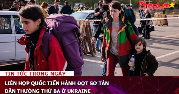 Liên hợp quốc tiến hành đợt sơ tán dân thường thứ ba ở Ukraine