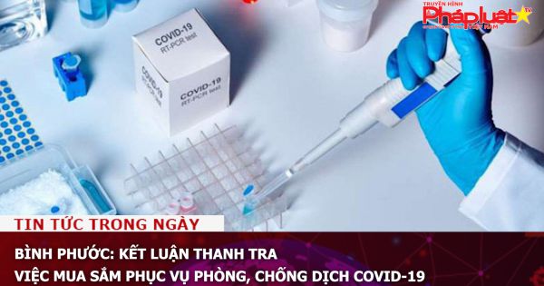 Bình Phước: Kết luận thanh tra việc mua sắm phục vụ phòng, chống dịch COVID-19