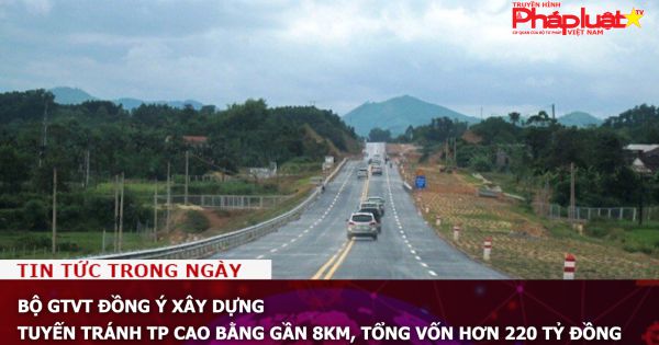 Xây dựng tuyến tránh TP Cao Bằng gần 8km, tổng vốn hơn 220 tỷ đồng