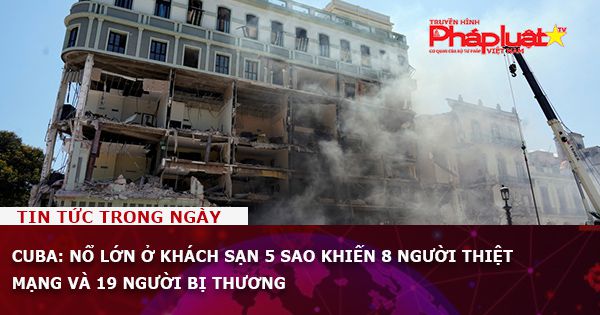 Cuba: Nổ lớn ở khách sạn 5 sao khiến 8 người thiệt mạng và 19 người bị thương