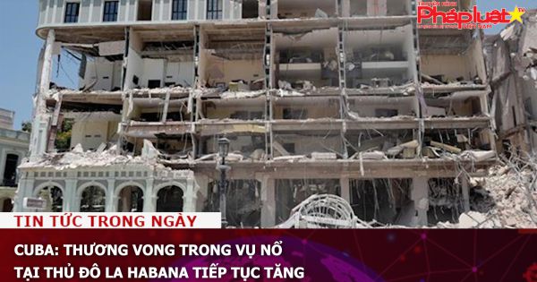 Cuba: Thương vong trong vụ nổ tại thủ đô La Habana tiếp tục tăng