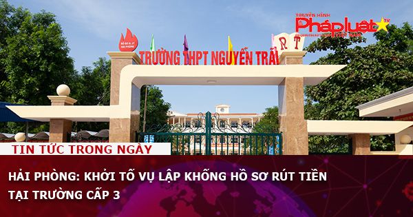 Hải Phòng: Khởi tố vụ lập khống hồ sơ rút tiền tại trường cấp 3