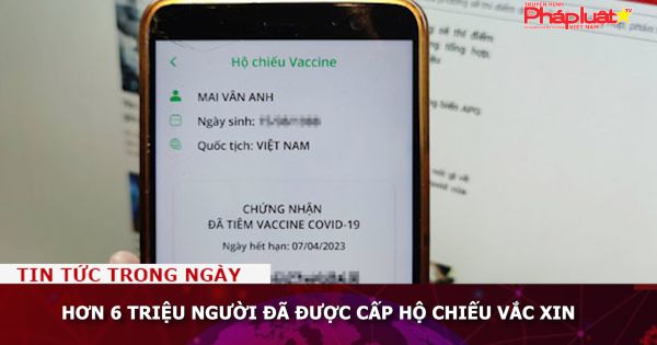 Hơn 6 triệu người đã được cấp hộ chiếu vắc xin