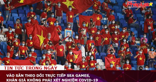 Vào sân theo dõi trực tiếp SEA Games, khán giả không phải xét nghiệm COVID-19