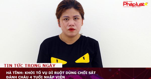 Hà Tĩnh: Khởi tố vụ dì ruột dùng chổi sắt đánh cháu 4 tuổi nhập viện