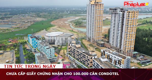 Chưa cấp giấy chứng nhận cho 100.000 căn condotel