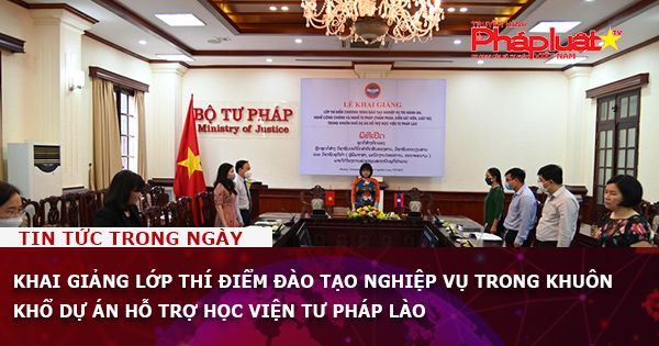 Khai giảng Lớp Thí điểm đào tạo nghiệp vụ trong khuôn khổ Dự án hỗ trợ Học viện Tư pháp Lào
