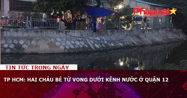 TP HCM: Hai cháu bé tử vong dưới kênh nước ở quận 12