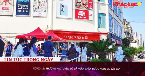 Covid-19: Thượng Hải tuyên bố đã ngăn chặn được nguy cơ lây lan