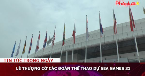 Lễ thượng cờ các Đoàn thể thao dự SEA Games 31