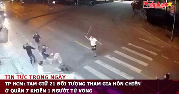 TP HCM: Tạm giữ 21 đối tượng tham gia hỗn chiến ở Quận 7 khiến 1 người tử vong