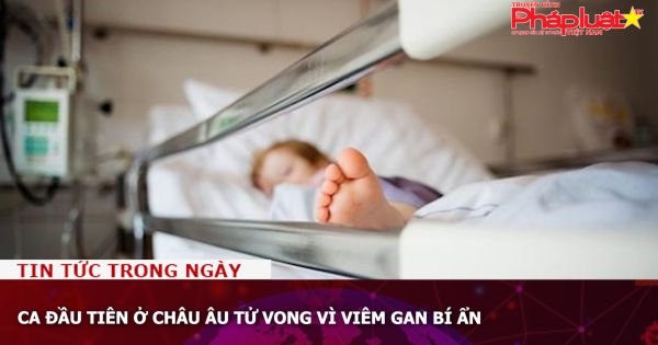 Ca đầu tiên ở châu Âu tử vong vì viêm gan bí ẩn