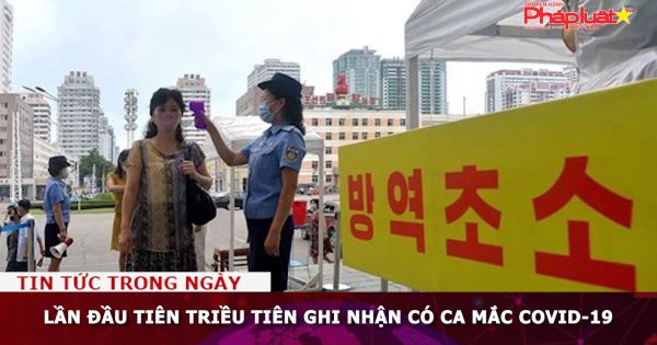 Lần đầu tiên Triều Tiên ghi nhận có ca mắc Covid-19