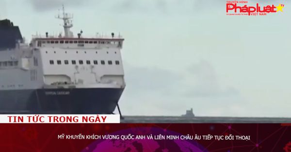 Mỹ khuyến khích Vương quốc Anh và Liên minh châu Âu tiếp tục đối thoại