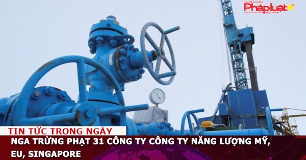 Nga trừng phạt 31 công ty công ty năng lượng Mỹ, EU, Singapore