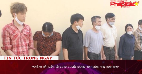 Nghệ An: Bắt liên tiếp 11 vụ, 11 đối tượng hoạt động 