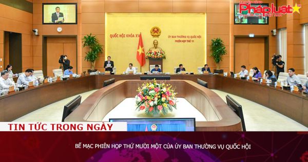 Bế mạc phiên họp thứ mười một của Ủy ban Thường vụ Quốc hội
