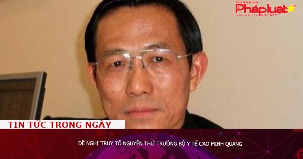 Đề nghị truy tố nguyên thứ trưởng Bộ Y tế Cao Minh Quang
