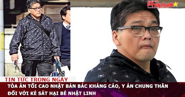 Tòa án tối cao Nhật Bản bác kháng cáo, y án chung thân đối với kẻ sát hại bé Nhật Linh