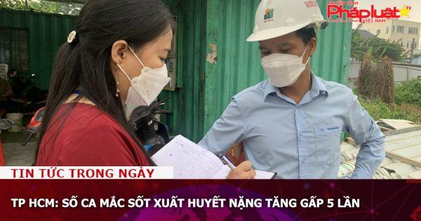 TP HCM: Số ca mắc sốt xuất huyết nặng tăng gấp 5 lần