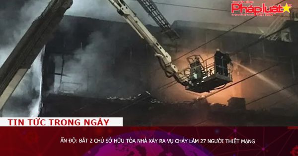 Ấn Độ: Bắt 2 chủ sở hữu tòa nhà xảy ra vụ cháy làm 27 người thiệt mạng