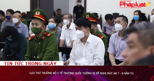 Cựu thứ trưởng Bộ Y tế Trương Quốc Cường bị đề nghị mức án 7 - 8 năm tù