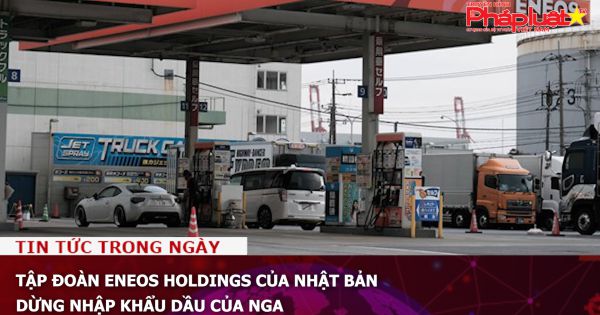 Tập đoàn Eneos Holdings của Nhật Bản dừng nhập khẩu dầu của Nga