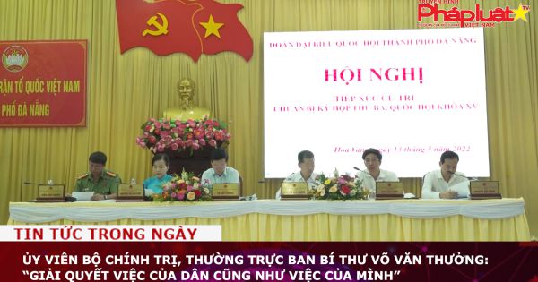 Ủy viên Bộ Chính trị, Thường trực Ban Bí thư Võ Văn Thưởng: “Giải quyết việc của dân cũng như việc của mình”