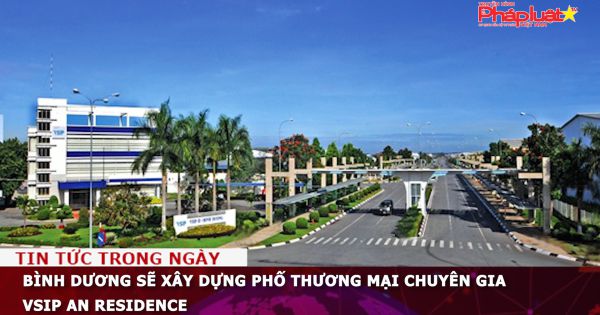 Bình Dương sẽ xây dựng phố thương mại chuyên gia VSIP An Residence
