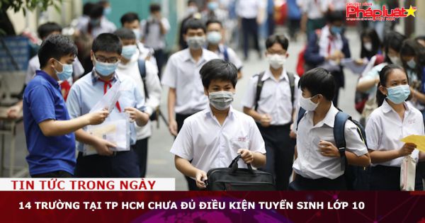 14 trường tại TP HCM chưa đủ điều kiện tuyển sinh lớp 10