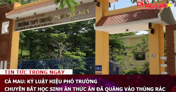 Cà Mau: Kỷ luật hiệu phó trường chuyên bắt học sinh ăn thức ăn đã quăng vào thùng rác