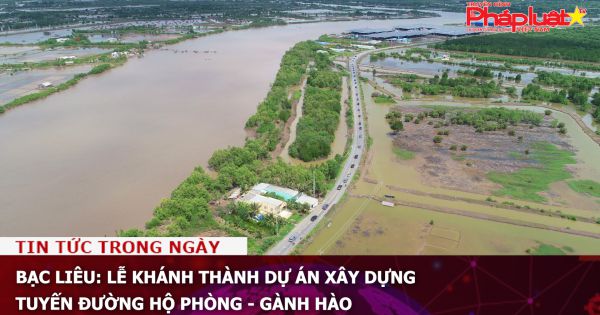 Bạc Liêu: Khánh thành Dự án xây dựng tuyến đường Hộ Phòng - Gành Hào