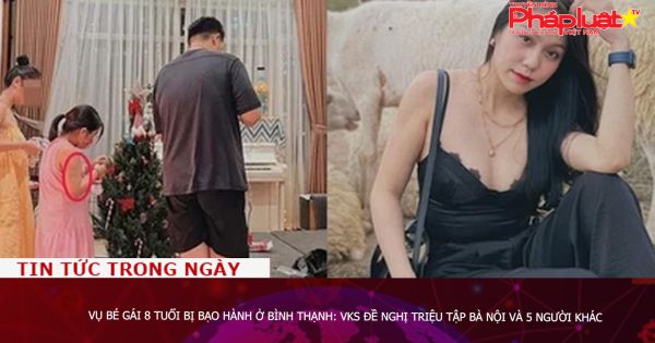 Vụ bé gái 8 tuổi bị bạo hành ở Bình Thạnh: VKS đề nghị triệu tập bà nội và 5 người khác