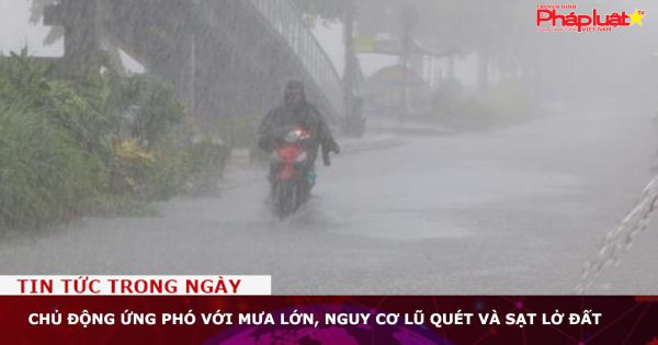 Chủ động ứng phó với mưa lớn, nguy cơ lũ quét và sạt lở đất