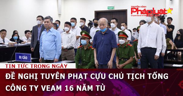 Đề nghị tuyên phạt cựu Chủ tịch Tổng Công ty VEAM 16 năm tù