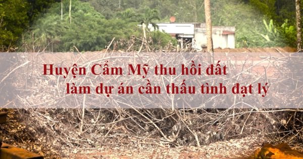 Đồng Nai: Huyện Cẩm Mỹ thu hồi đất làm dự án cần thấu tình đạt lý